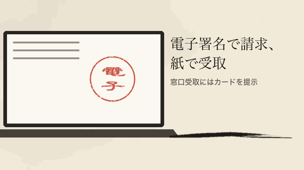 電子署名で請求、紙で受取。窓口受取にはカードを提示