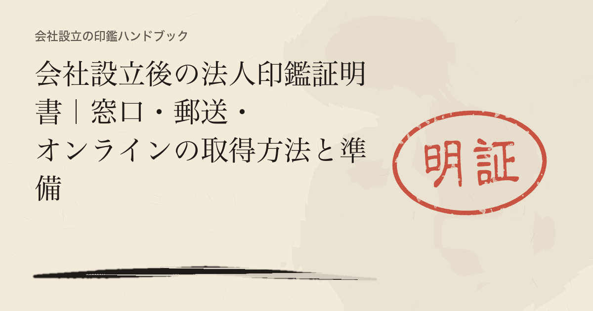 会社設立後の法人印鑑証明書|窓口・郵送・オンラインの取得方法と準備