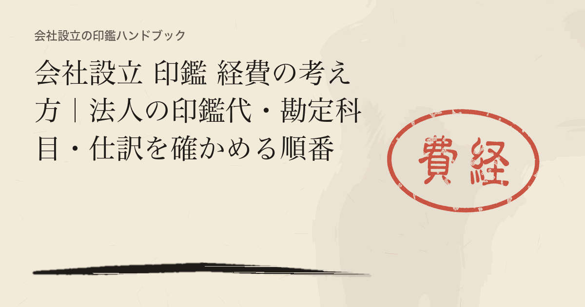 会社設立 印鑑 経費の考え方｜法人の印鑑代・勘定科目・仕訳を確かめる順番