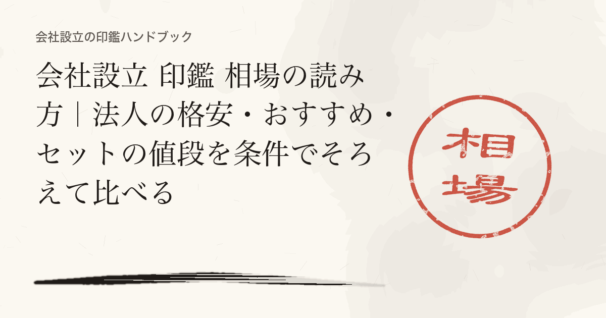 会社設立 印鑑 相場の読み方｜法人の格安・おすすめ・セットの値段を条件でそろえて比べる