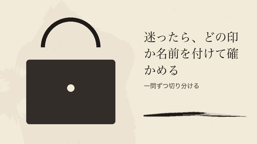 迷ったら、どの印か名前を付けて確かめる。一問ずつ切り分ける