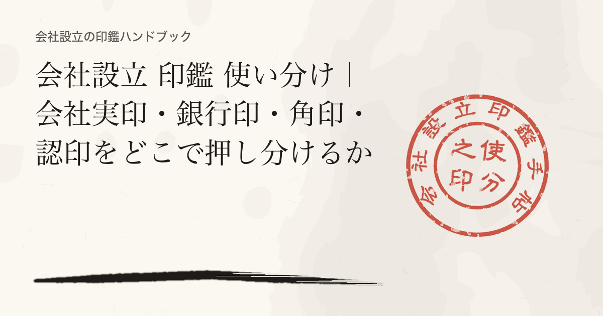 会社設立 印鑑 使い分け｜会社実印・銀行印・角印・認印をどこで押し分けるか