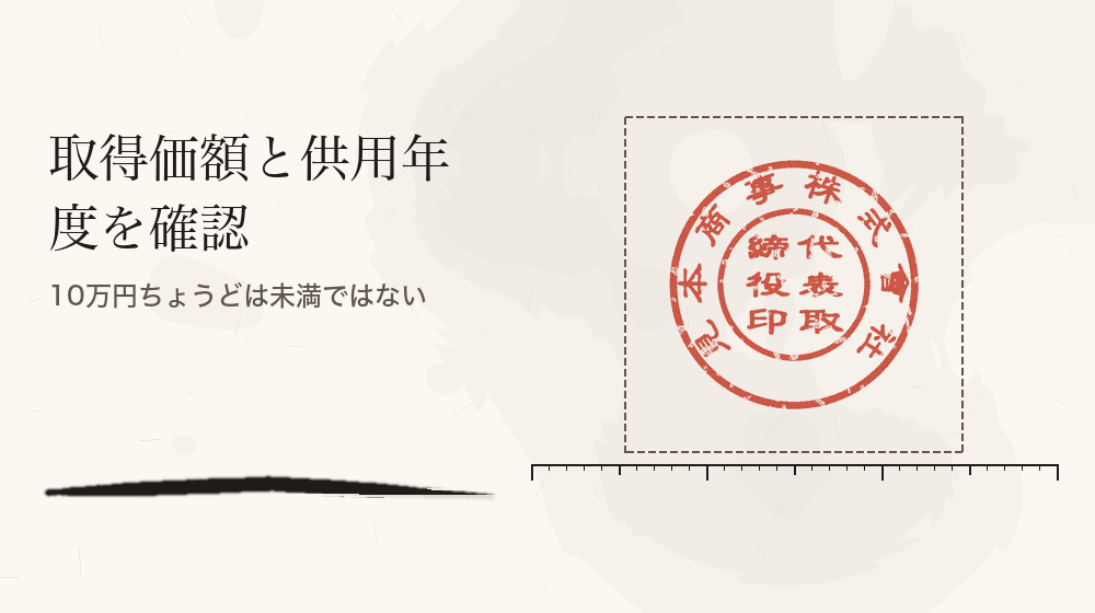 取得価額と供用年度を確認。10万円ちょうどは未満ではない