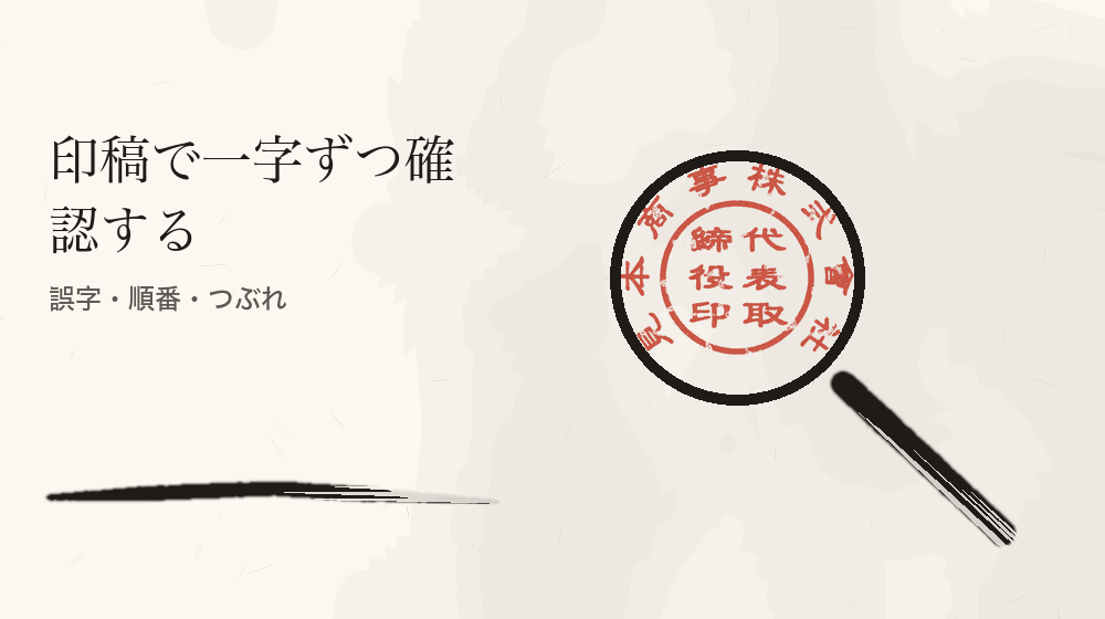 印稿で一字ずつ確認する。誤字・順番・つぶれ