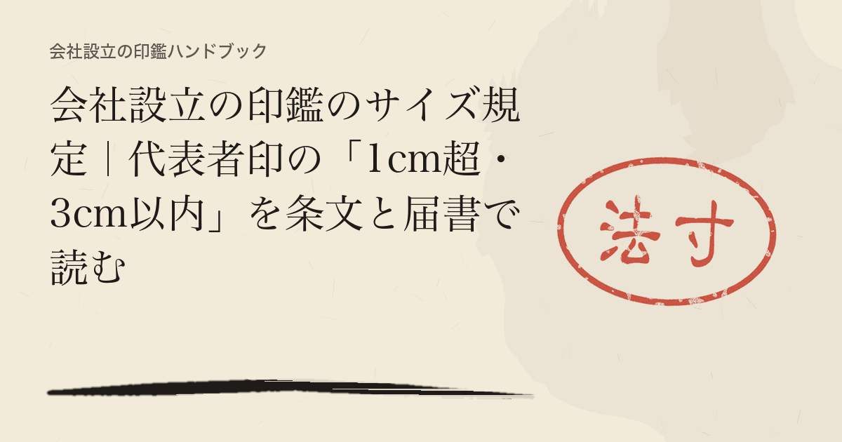 会社設立の印鑑のサイズ規定｜代表者印の「1cm超・3cm以内」を条文と届書で読む
