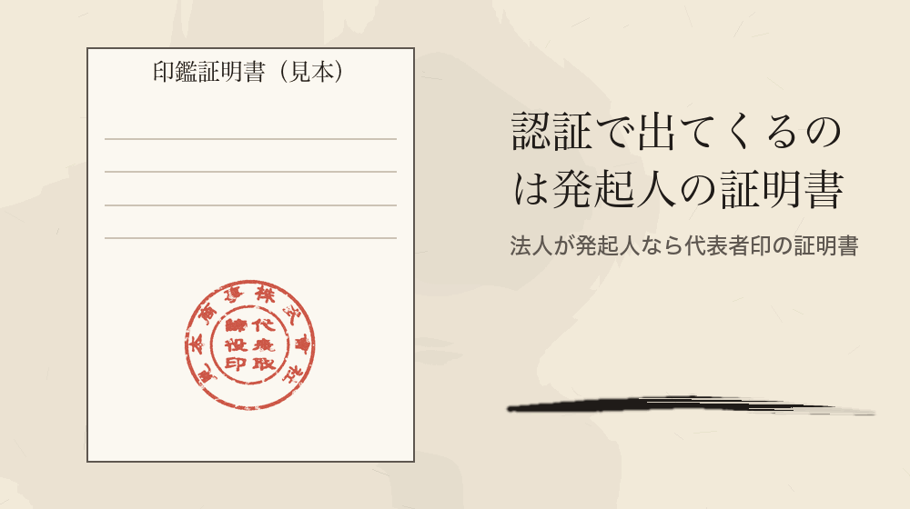 認証で出てくるのは発起人の証明書。法人が発起人なら代表者印の証明書